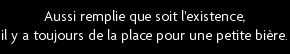 t shirt Aussi rempli que soit ton existence il y aura toujours de la place pour une petite bi�re.