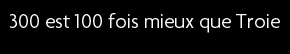 t shirt 300 est 100 fois mieux que Troie.