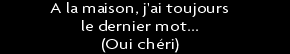 t shirt A la maison, j'ai toujours le dernier mot... Oui ch�ri !!