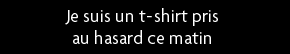 t shirt Je suis un t-shirt pris au hasard ce matin