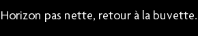 t shirt Horizon pas nette, retour � la buvette...