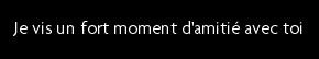 t shirt Je vis un fort moment d'amiti� avec toi