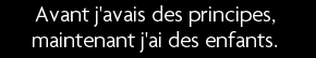 t shirt Avant j'avais des principes, maintenant j'ai des enfants