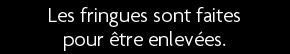 t shirt Les fringues sont faites pour �tre enlev�es