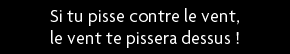 t shirt Si tu pisse contre le vent le vent te pissera dessus !