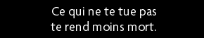 t shirt Ce qui ne te Tue pas te rend moins Mort...