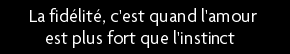 t shirt La fid�lit�, c'est quand l'amour est plus fort que l'instinct