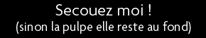 t shirt secouez moi (sinon la pulpe elle reste au fond)