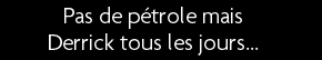 t shirt Pas de p�trole mais Derrick tous les jours