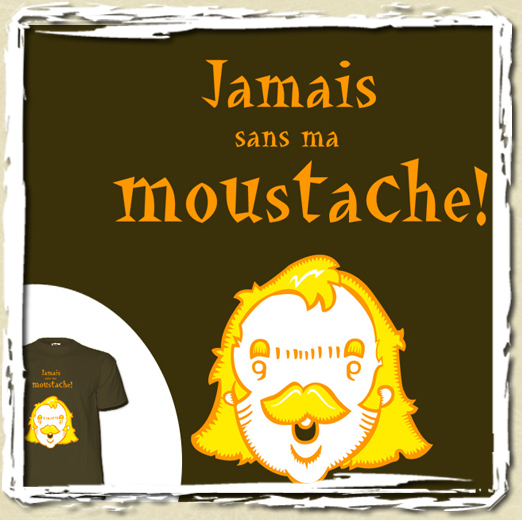 tee shirt Jamais sans ma moustache !