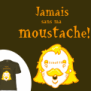 tee shirt Jamais sans ma moustache !